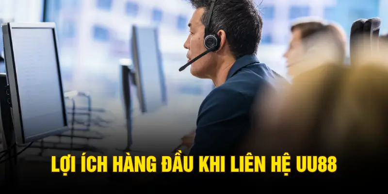Lợi ích hàng đầu khi liên hệ UU88